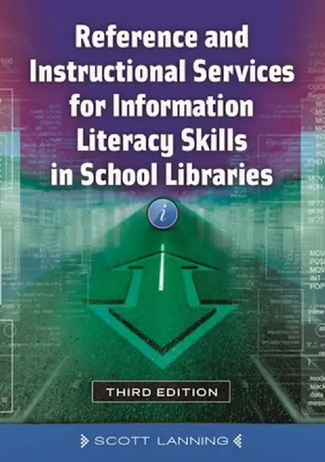 Reference and Instructional Services for Information Literacy Skills in School Libraries by Scott Lanning