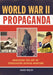 World War II Propaganda: Analyzing the Art of Persuasion During Wartime by David Welch