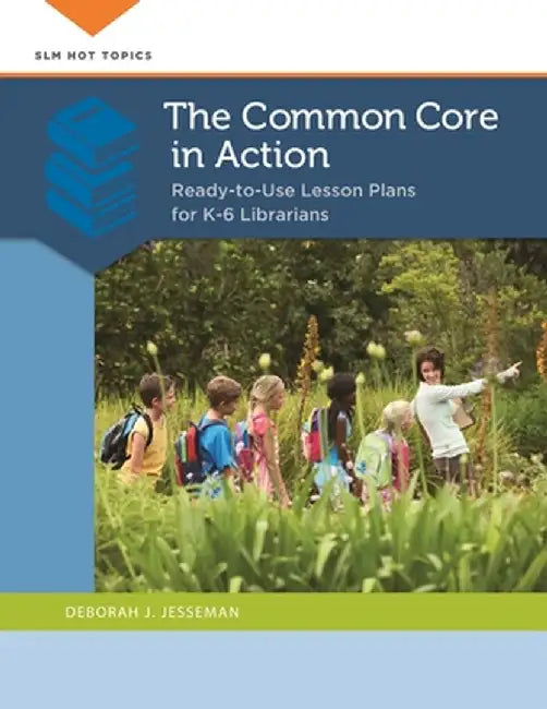 The Common Core in Action: Ready-To-Use Lesson Plans for K-6 Librarians by Deborah Jesseman