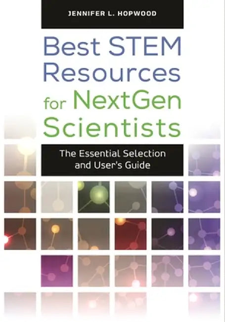 Best Stem Resources for Nextgen Scientists: The Essential Selection and User's Guide by Jennifer Hopwood