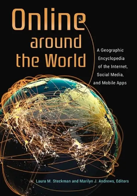 Online Around the World: A Geographic Encyclopedia of the Internet, Social Media, and Mobile Apps by Laura M. Steckman