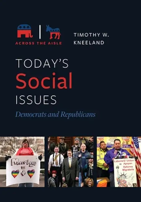 Today's Social Issues: Democrats and Republicans by Timothy W. Kneeland