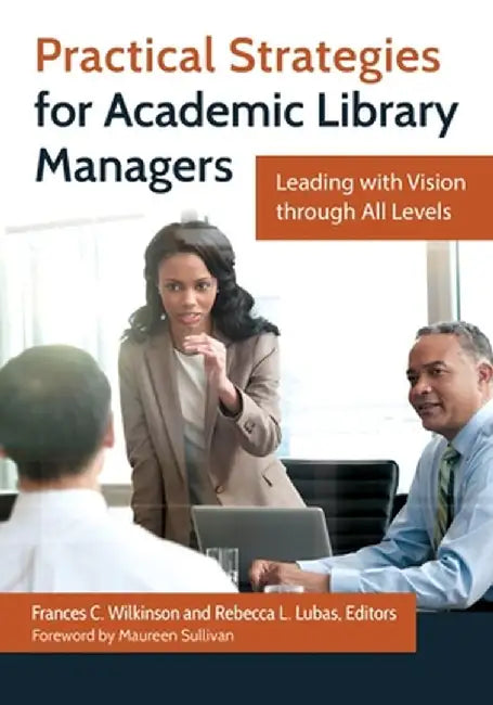 Practical Strategies for Academic Library Managers: Leading with Vision Through All Levels by Frances Wilkinson