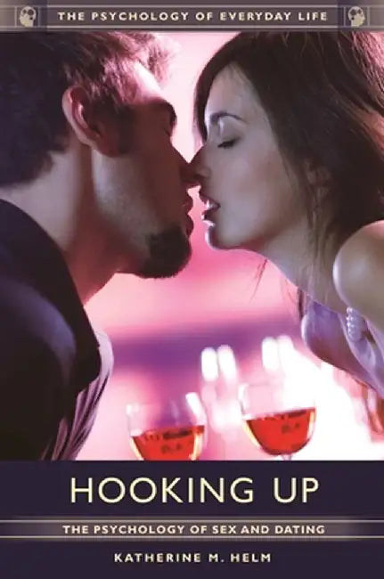 Hooking Up: The Psychology of Sex and Dating by Katherine Helm