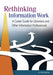 Rethinking Information Work: A Career Guide for Librarians and Other Information Professionals by G. Kim Dority
