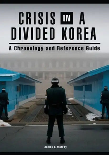 Crisis in a Divided Korea: A Chronology and Reference Guide by James Matray