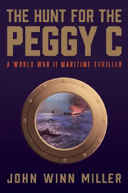 The Hunt for the Peggy C: A World War II Maritime Thriller by John Winn Miller