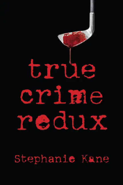 True Crime Redux by Stephanie Kane