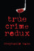 True Crime Redux by Stephanie Kane
