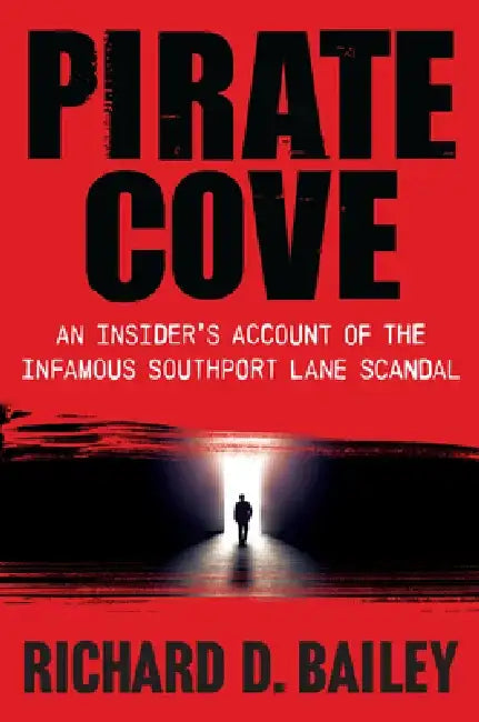 Pirate Cove: An Insider's Account of the Infamous Southport Lane Scandal by Richard D. Bailey