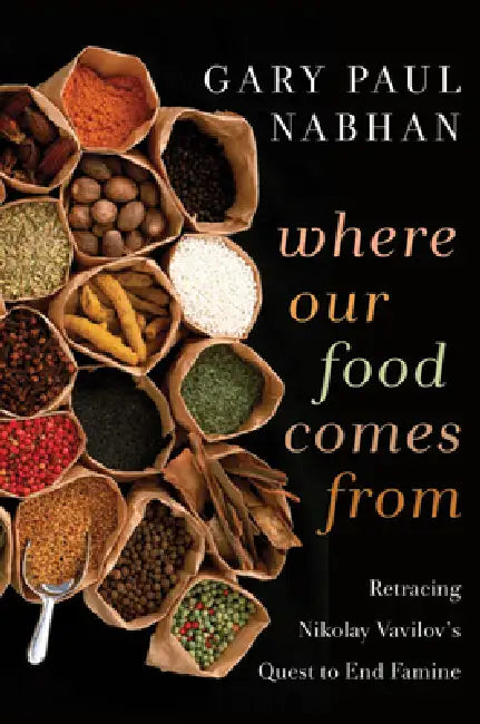 Where Our Food Comes from: Retracing Nikolay Vavilov's Quest to End Famine by Gary Paul Nabhan