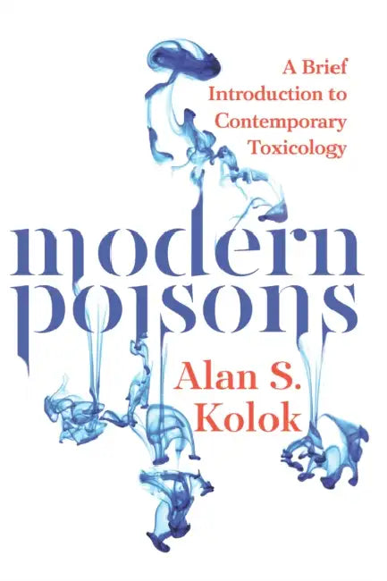 Modern Poisons: A Brief Introduction to Contemporary Toxicology by Alan Kolok