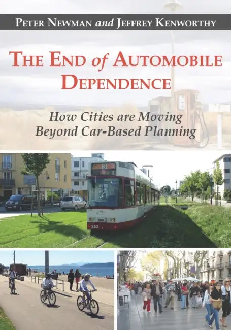 The End of Automobile Dependence: How Cities Are Moving Beyond Car-Based Planning by Peter Newman, Jeffrey Kenworthy