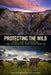 Protecting the Wild: Parks and Wilderness, the Foundation for Conservation by George Wuerthner