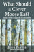 What Should a Clever Moose Eat?: Natural History, Ecology, and the North Woods by John Pastor, Bernd Heinrich