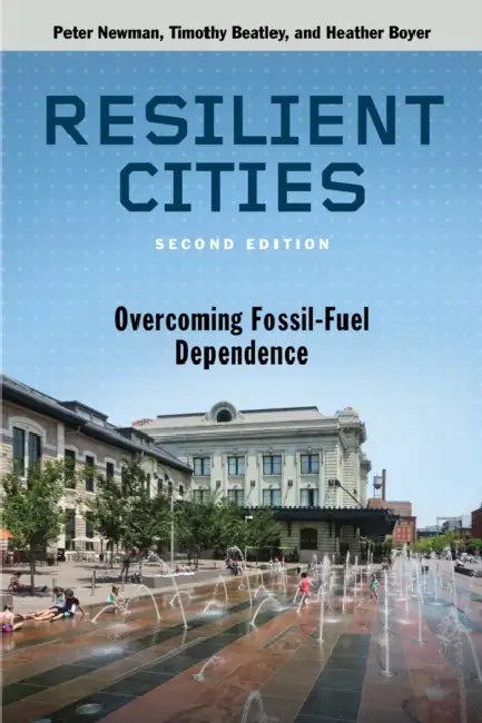 Resilient Cities, Second Edition: Overcoming Fossil Fuel Dependence by Peter Newman, Timothy Beatley