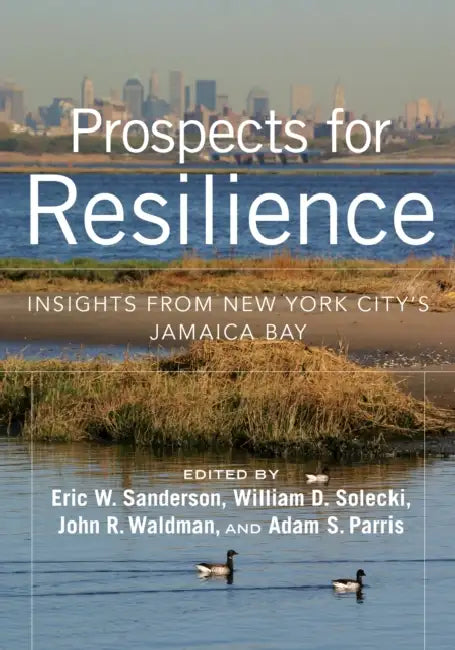 Prospects for Resilience: Insights from New York City's Jamaica Bay by Adam S. Parris, Eric W. Sanderson, John R. Waldman