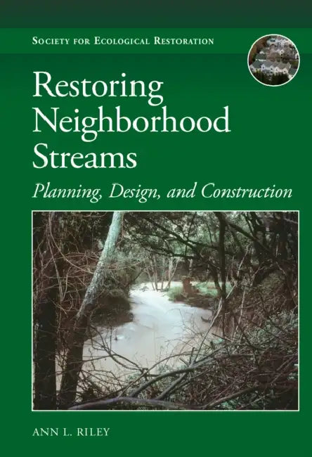 Restoring Neighborhood Streams: Planning, Design, and Construction by Ann L. Riley