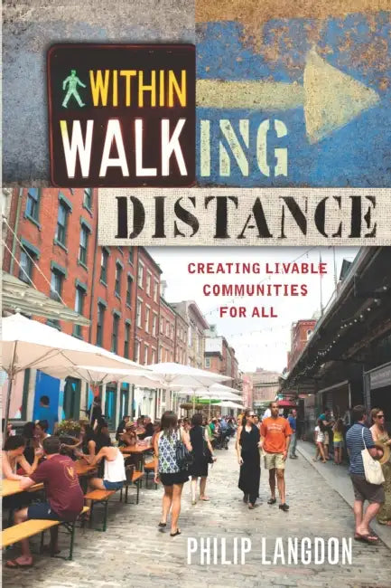 Within Walking Distance: Creating Livable Communities for All by Philip Langdon