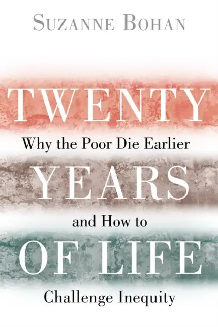 Twenty Years of Life: Why the Poor Die Earlier and How to Challenge Inequity by Suzanne Bohan