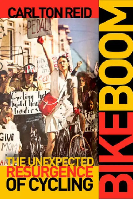 Bike Boom: The Unexpected Resurgence of Cycling by Carlton Reid