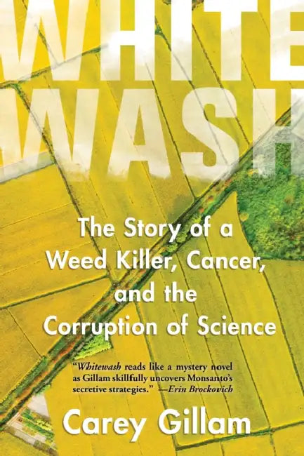 Whitewash: The Story of a Weed Killer, Cancer, and the Corruption of Science by Carey Gillam