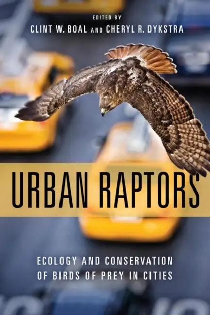Urban Raptors: Ecology and Conservation of Birds of Prey in Cities by Cheryl R. Dykstra, Clint W. Boal
