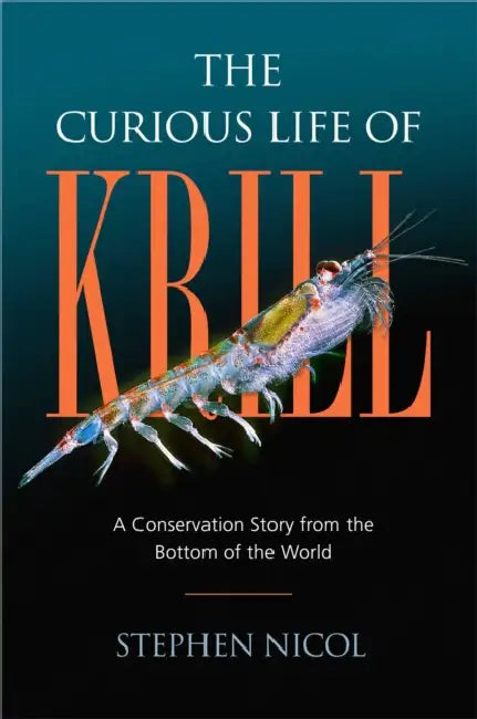 The Curious Life of Krill: A Conservation Story from the Bottom of the World by Stephen Nicol