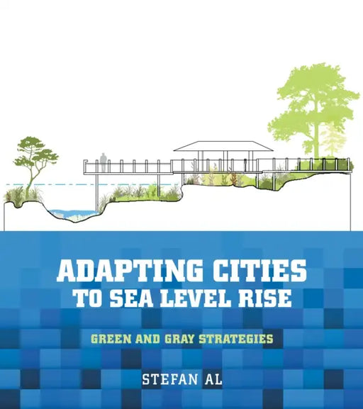 Adapting Cities to Sea Level Rise: Green and Gray Strategies by Stefan Al, Edgar Westerhof