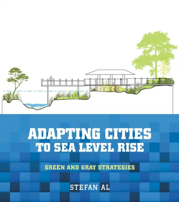 Adapting Cities to Sea Level Rise: Green and Gray Strategies by Stefan Al, Edgar Westerhof