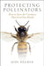 Protecting Pollinators: How to Save the Creatures That Feed Our World by Jodi Helmer