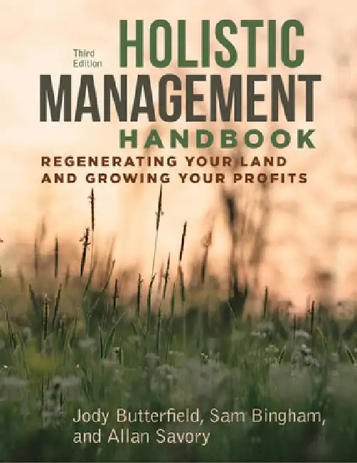 Holistic Management Handbook, Third Edition: Regenerating Your Land and Growing Your Profits by Jody Butterfield