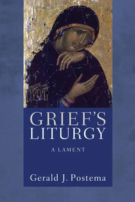 Grief's Liturgy: A Lament by Gerald J. Postema