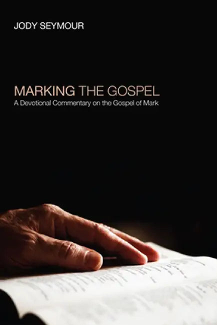 Marking the Gospel: A Devotional Commentary on the Gospel of Mark by Jody Seymour