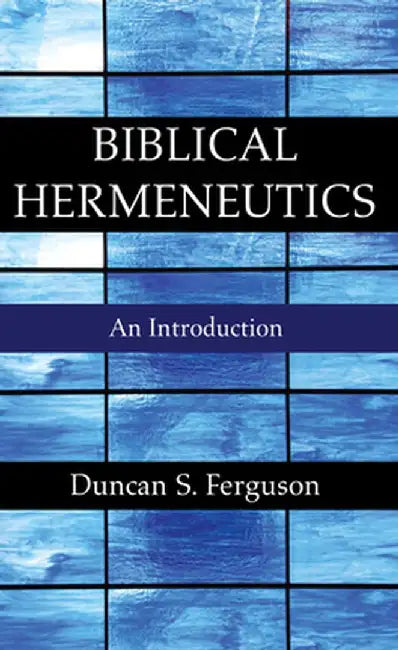 Biblical Hermeneutics by Duncan S. Ferguson