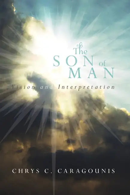 The Son of Man: Vision and Interpretation by Chrys C. Caragounis