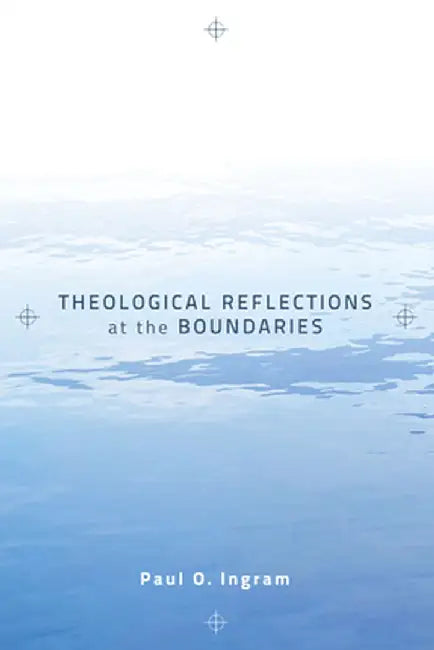 Theological Reflections at the Boundaries by Paul O. Ingram