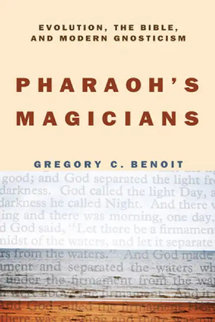 Pharaoh's Magicians: Evolution, Gnosticism, and the Bible by Gregory C. Benoit