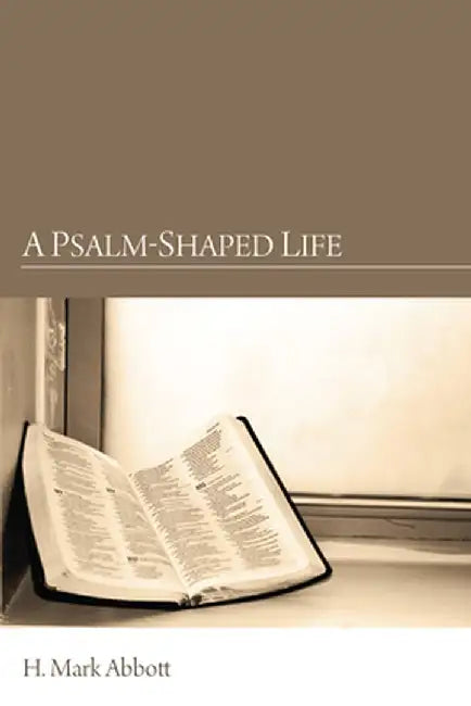 A Psalm-Shaped Life by H. Mark Abbott