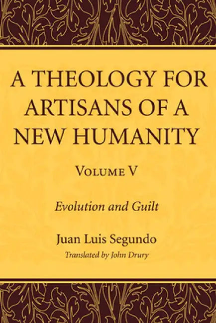 A Theology for Artisans of a New Humanity, Volume 5: Evolution and Guilt by Juan Luis Sj Segundo