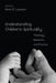 Understanding Children's Spirituality: Theology, Research, and Practice by Kevin E. Lawson