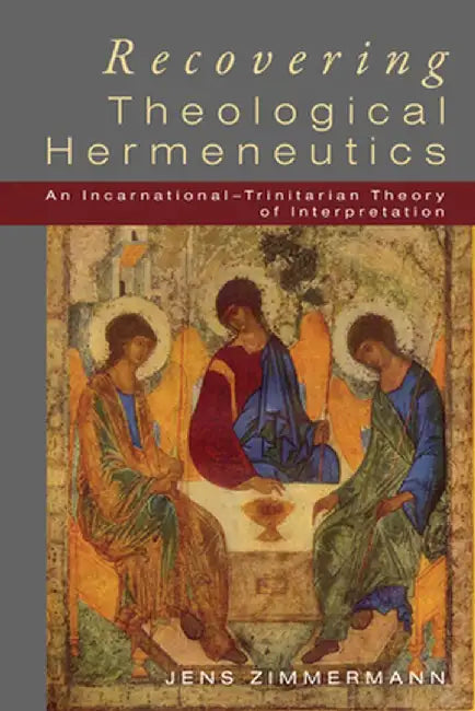 Recovering Theological Hermeneutics: An Incarnational-Trinitarian Theory of Interpretation by Jens Zimmermann