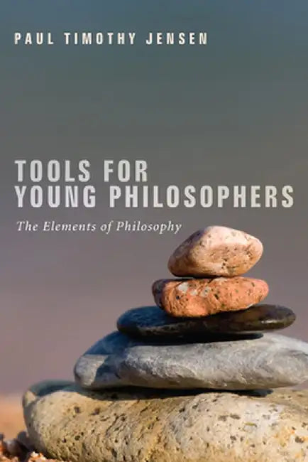 Tools for Young Philosophers: The Elements of Philosophy by Paul Timothy Jensen