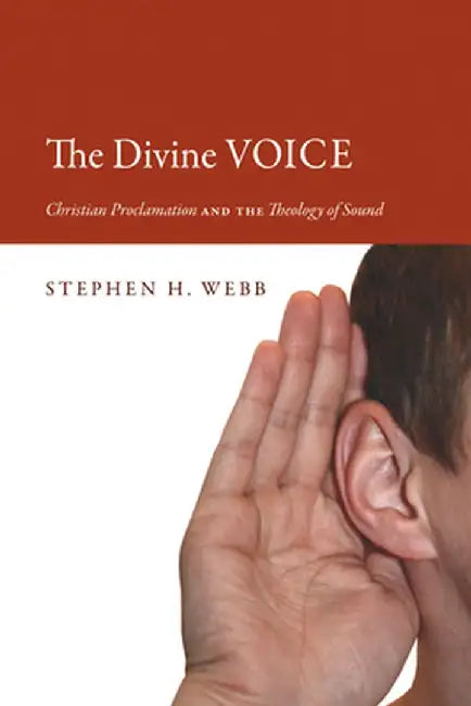 The Divine Voice: Christian Proclamation and the Theology of Sound by Stephen H. Webb