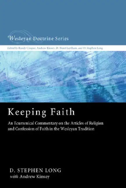 Keeping Faith: An Ecumenical Commentary on the Articles of Religion and Confession of Faith of the United Methodist Church by D. Stephen Long