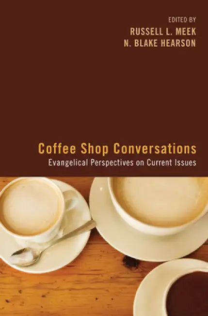 Coffee Shop Conversations: Evangelical Perspectives on Current Issues by Russell L. Meek