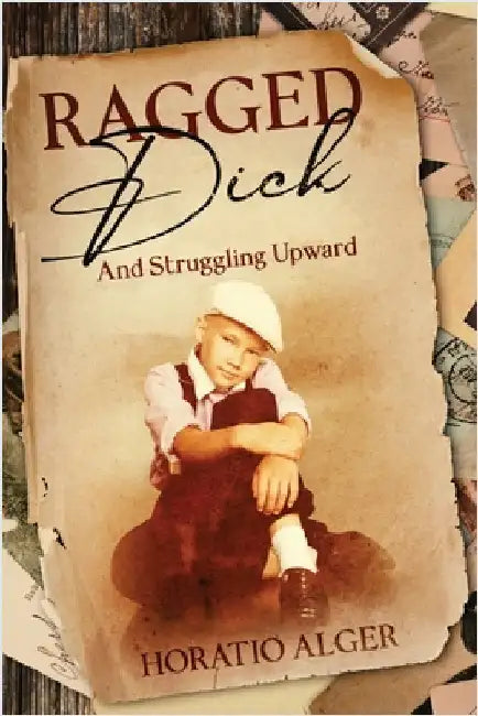 Ragged Dick and Struggling Upward: Annotated by Alger, Horatio