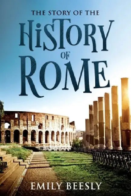 The Story of the History of Rome: Annotated by Emily Beesly