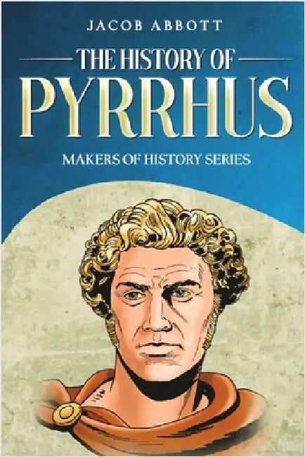 The History of Pyrrhus: Makers of History Series by Abbott, Jacob