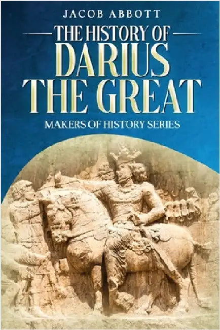 The History of Darius the Great: Makers of History Series by Abbott, Jacob